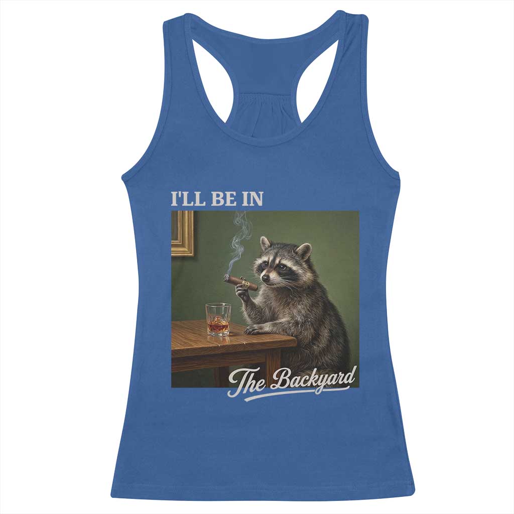 I'll Be in the Backyard Racerback Tank Top Funny Whiskey Cigar Raccoon Meme