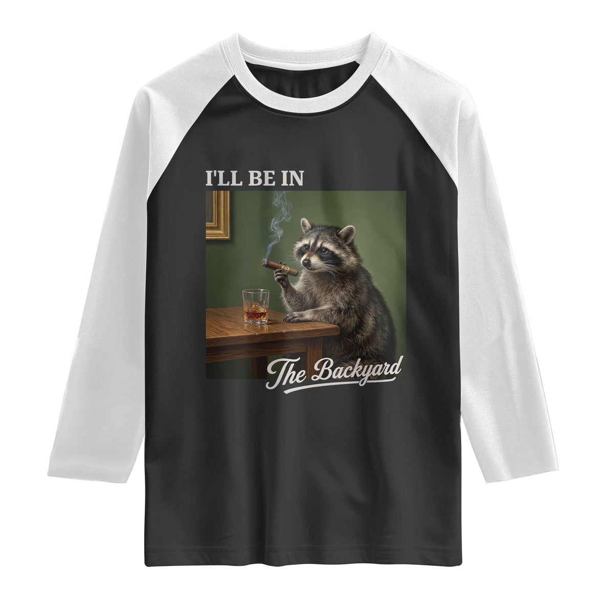 I'll Be in the Backyard Raglan Shirt Funny Whiskey Cigar Raccoon Meme