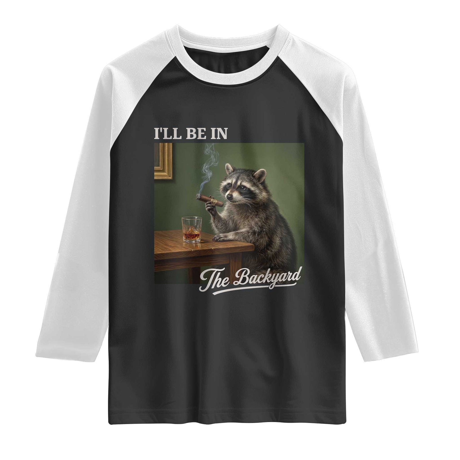 I'll Be in the Backyard Raglan Shirt Funny Whiskey Cigar Raccoon Meme TS14 Black White Print Your Wear
