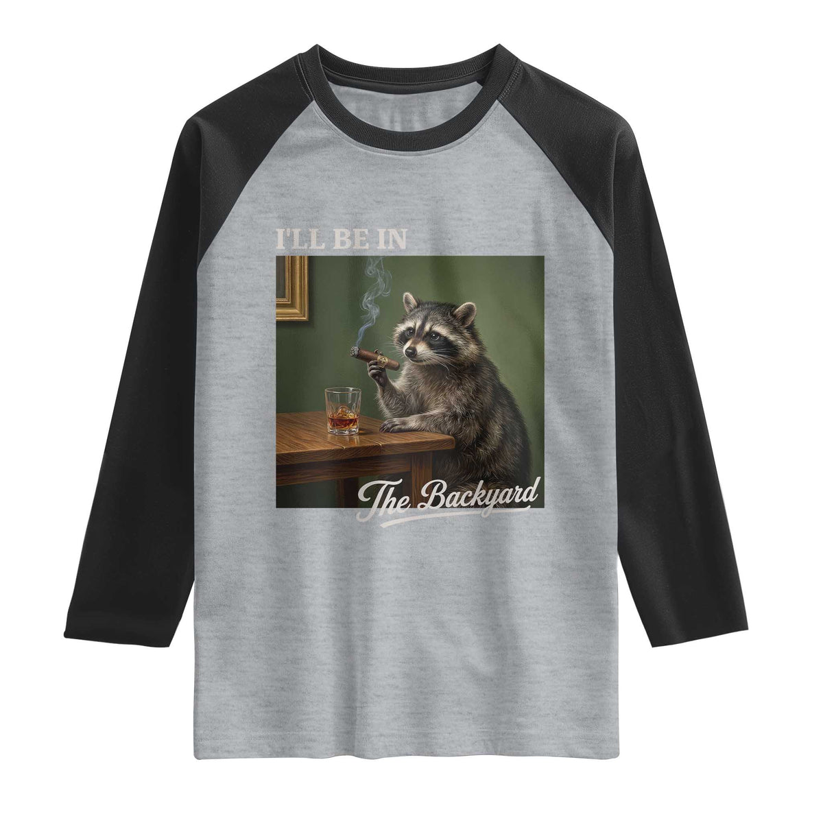 I'll Be in the Backyard Raglan Shirt Funny Whiskey Cigar Raccoon Meme