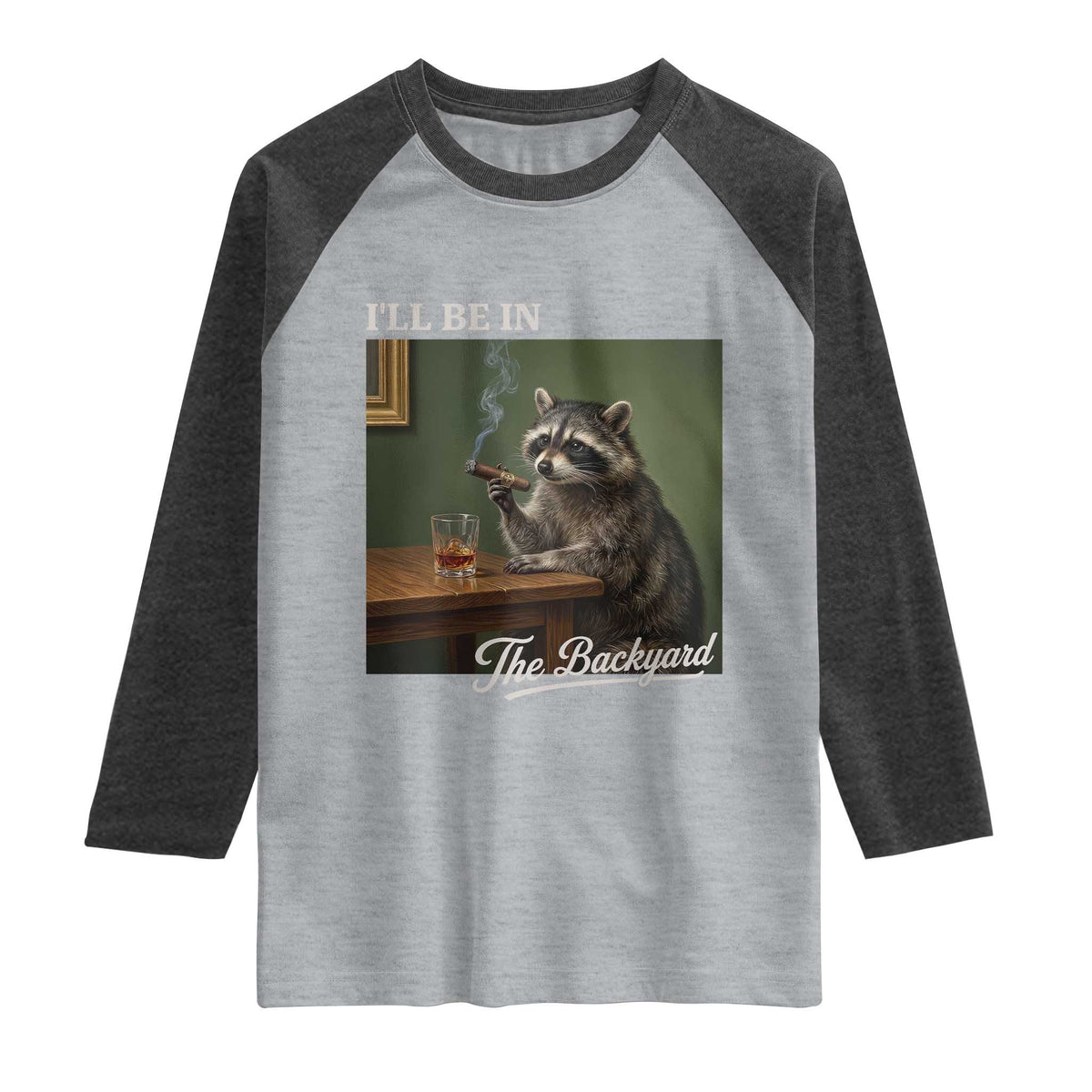 I'll Be in the Backyard Raglan Shirt Funny Whiskey Cigar Raccoon Meme