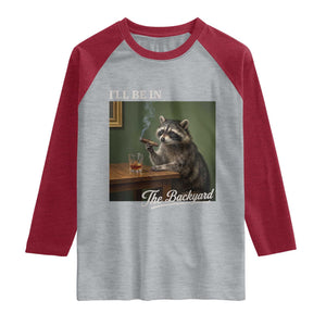 I'll Be in the Backyard Raglan Shirt Funny Whiskey Cigar Raccoon Meme