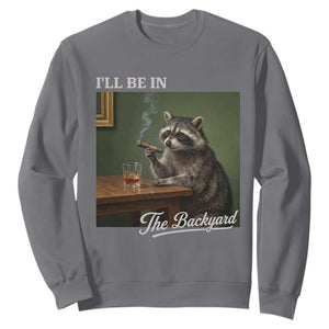 I'll Be in the Backyard Sweatshirt Funny Whiskey Cigar Raccoon Meme
