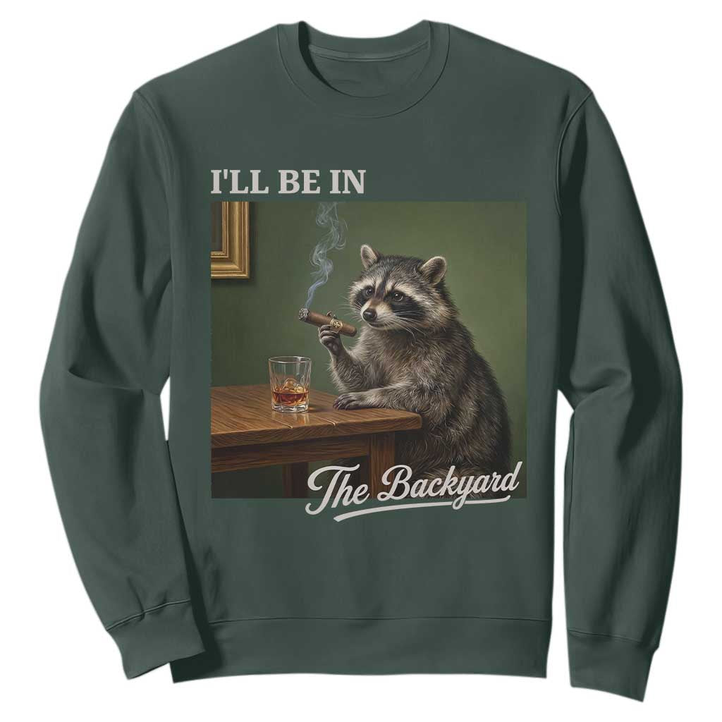 I'll Be in the Backyard Sweatshirt Funny Whiskey Cigar Raccoon Meme