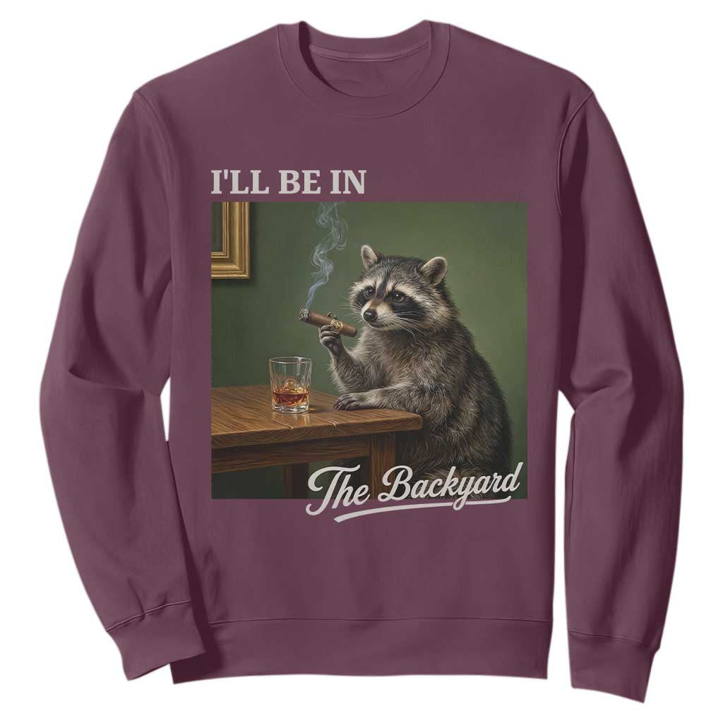 I'll Be in the Backyard Sweatshirt Funny Whiskey Cigar Raccoon Meme