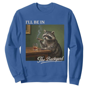 I'll Be in the Backyard Sweatshirt Funny Whiskey Cigar Raccoon Meme