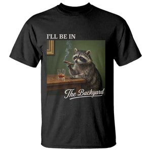 I'll Be in the Backyard T Shirt Funny Whiskey Cigar Raccoon Meme