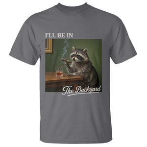 I'll Be in the Backyard T Shirt Funny Whiskey Cigar Raccoon Meme