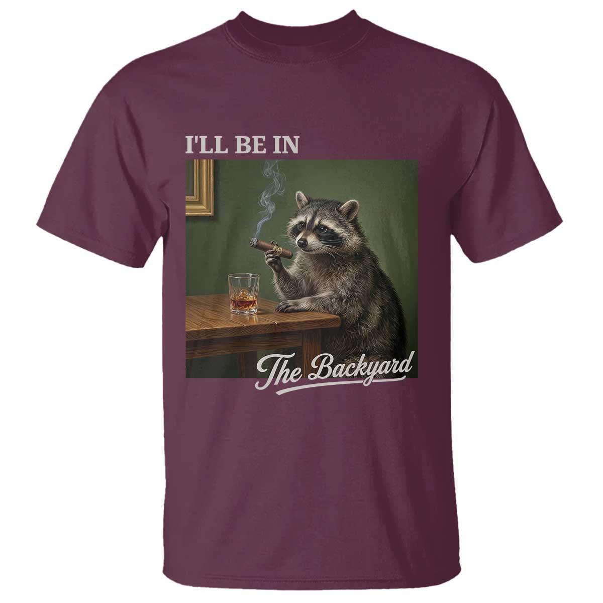I'll Be in the Backyard T Shirt Funny Whiskey Cigar Raccoon Meme