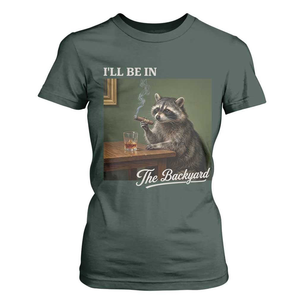 I'll Be in the Backyard T Shirt For Women Funny Whiskey Cigar Raccoon Meme