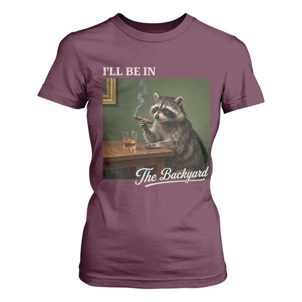 I'll Be in the Backyard T Shirt For Women Funny Whiskey Cigar Raccoon Meme