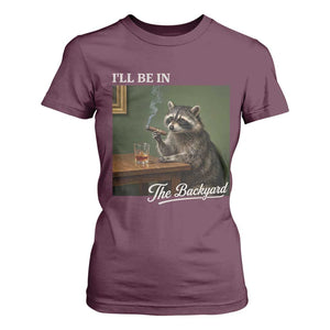 I'll Be in the Backyard T Shirt For Women Funny Whiskey Cigar Raccoon Meme