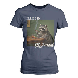 I'll Be in the Backyard T Shirt For Women Funny Whiskey Cigar Raccoon Meme