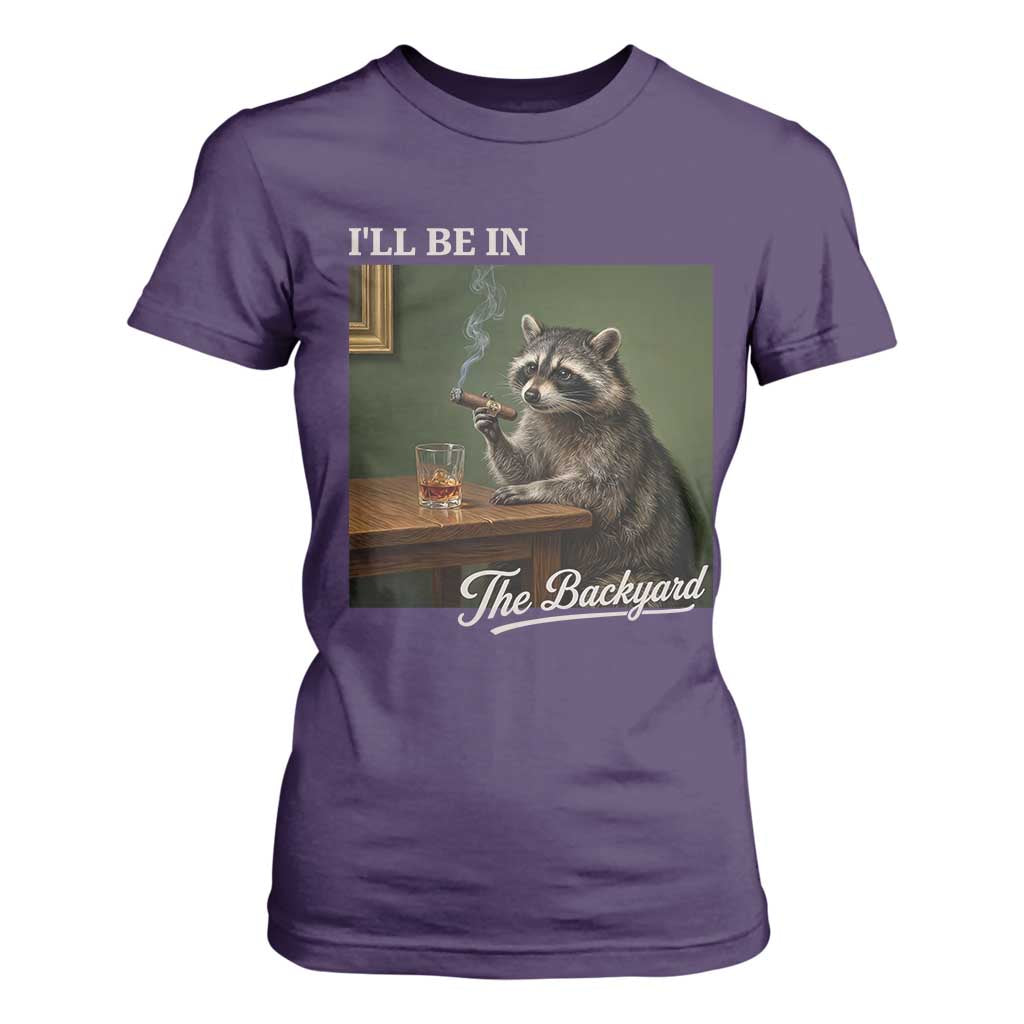 I'll Be in the Backyard T Shirt For Women Funny Whiskey Cigar Raccoon Meme