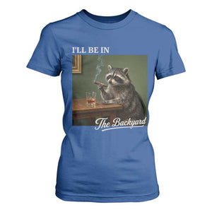 I'll Be in the Backyard T Shirt For Women Funny Whiskey Cigar Raccoon Meme