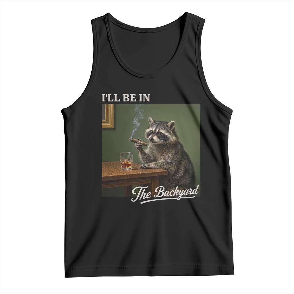 I'll Be in the Backyard Tank Top Funny Whiskey Cigar Raccoon Meme