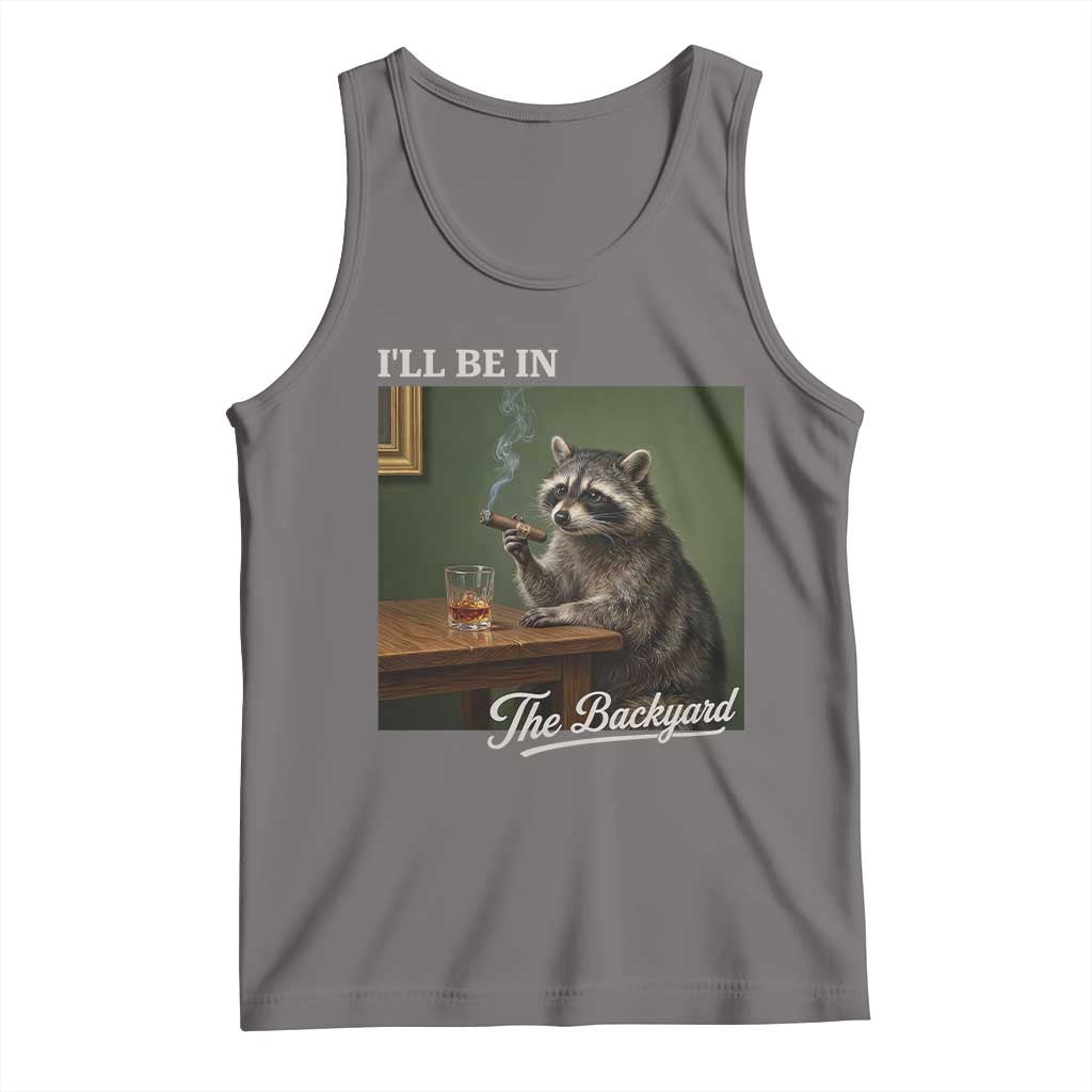 I'll Be in the Backyard Tank Top Funny Whiskey Cigar Raccoon Meme