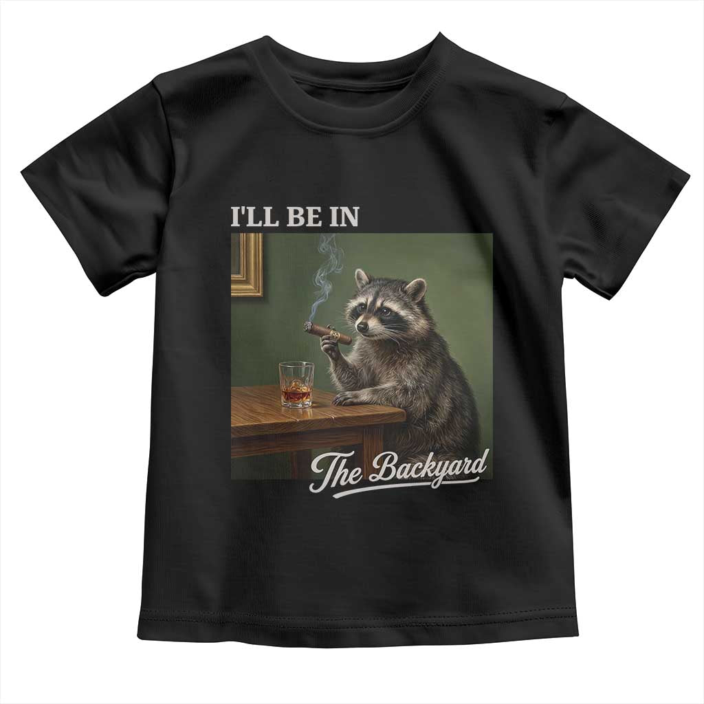 I'll Be in the Backyard Toddler T Shirt Funny Whiskey Cigar Raccoon Meme TS14 Black Print Your Wear