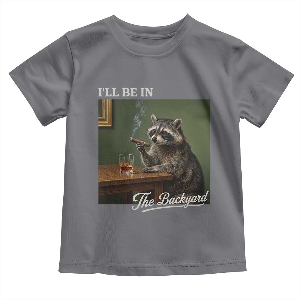 I'll Be in the Backyard Toddler T Shirt Funny Whiskey Cigar Raccoon Meme