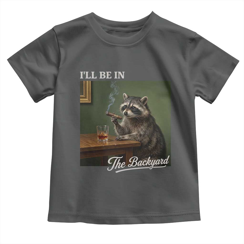 I'll Be in the Backyard Toddler T Shirt Funny Whiskey Cigar Raccoon Meme