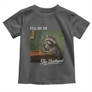 I'll Be in the Backyard Toddler T Shirt Funny Whiskey Cigar Raccoon Meme