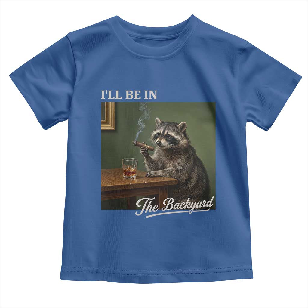 I'll Be in the Backyard Toddler T Shirt Funny Whiskey Cigar Raccoon Meme