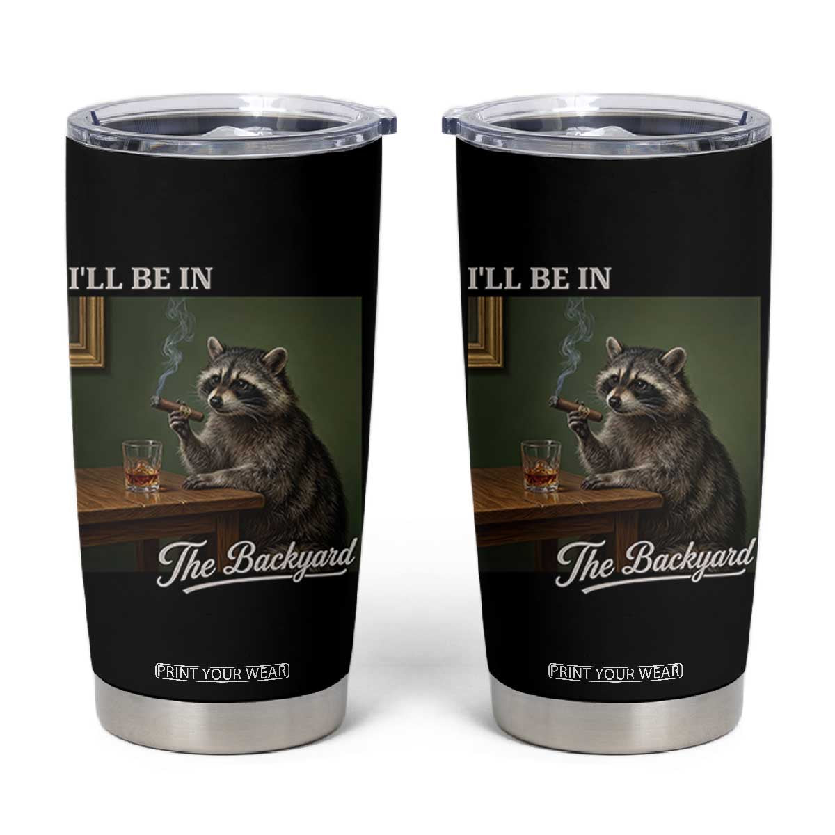 I'll Be in the Backyard Tumbler Cup Funny Whiskey Cigar Raccoon Meme TS14 Black Print Your Wear