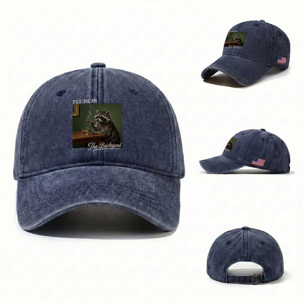 I'll Be in the Backyard Washed Cotton Baseball Cap Funny Whiskey Cigar Raccoon Meme