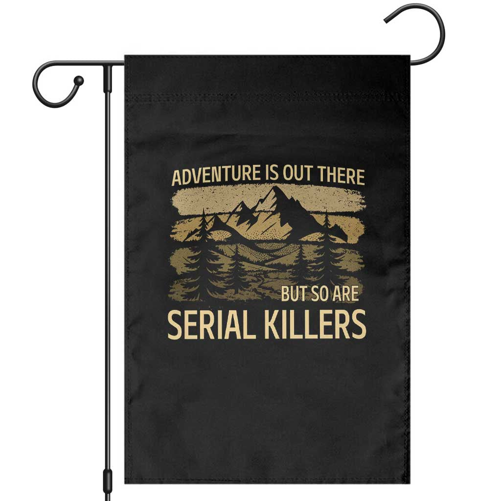 Adventure is Out There But So Are Serial Killers Garden Flag Funny Camping Sarcastic