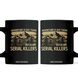 Adventure is Out There But So Are Serial Killers Coffee Mug Funny Camping Sarcastic