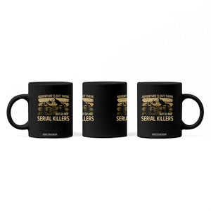 Adventure is Out There But So Are Serial Killers Coffee Mug Funny Camping Sarcastic