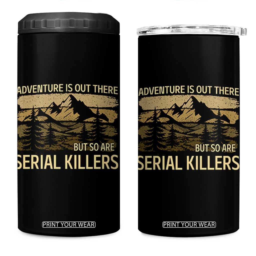 Adventure is Out There But So Are Serial Killers 4 in 1 Can Cooler Tumbler Funny Camping Sarcastic