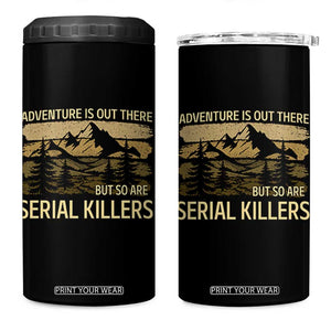 Adventure is Out There But So Are Serial Killers 4 in 1 Can Cooler Tumbler Funny Camping Sarcastic