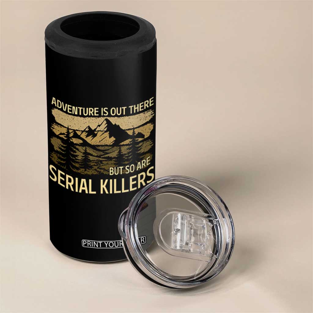 Adventure is Out There But So Are Serial Killers 4 in 1 Can Cooler Tumbler Funny Camping Sarcastic