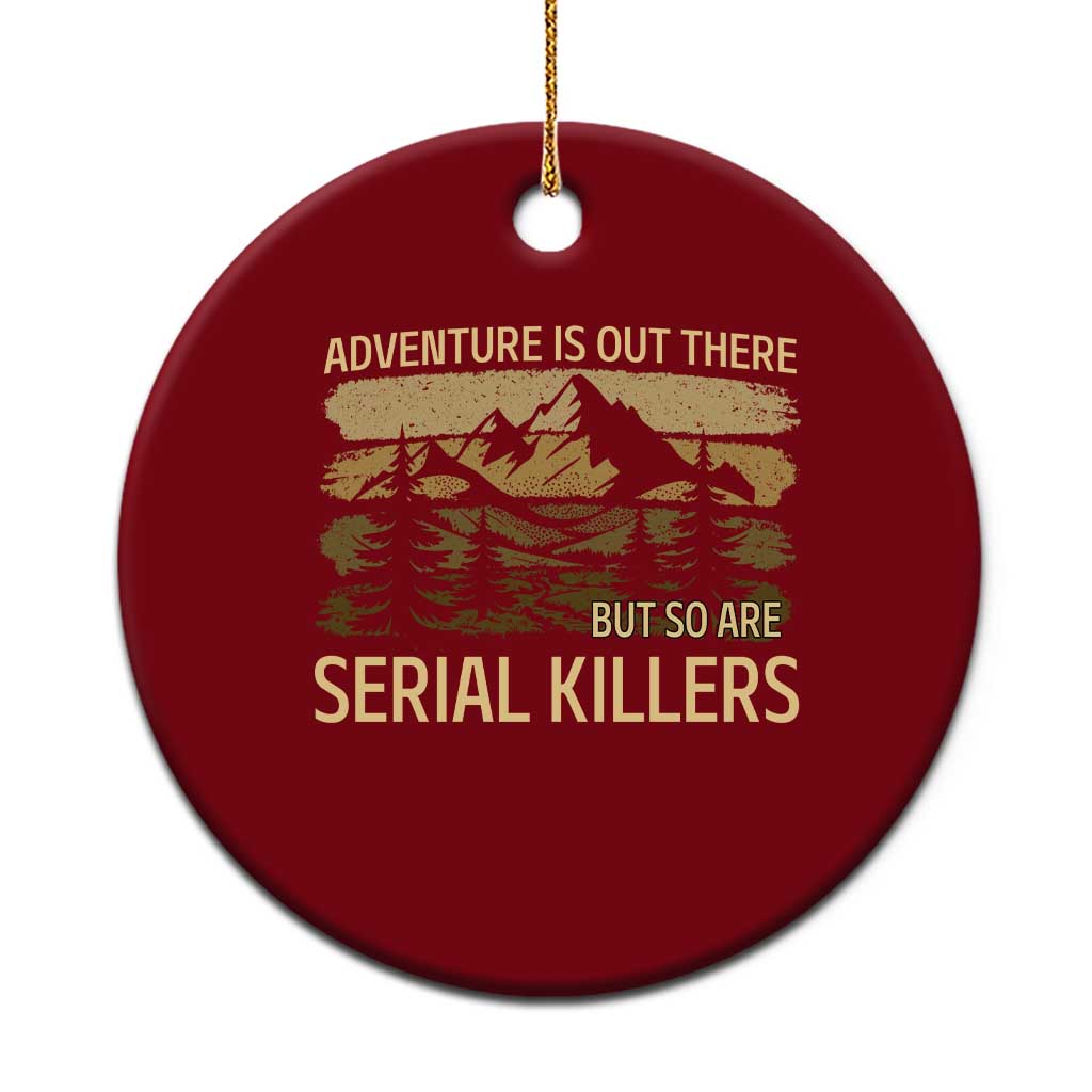 Adventure is Out There But So Are Serial Killers Ceramic Ornament Funny Camping Sarcastic