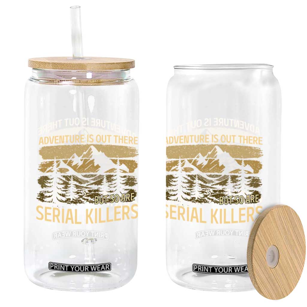 Adventure is Out There But So Are Serial Killers Glass Can Funny Camping Sarcastic