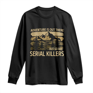 Adventure is Out There But So Are Serial Killers Long Sleeve Shirt Funny Camping Sarcastic