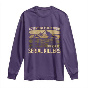 Adventure is Out There But So Are Serial Killers Long Sleeve Shirt Funny Camping Sarcastic