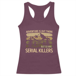 Adventure is Out There But So Are Serial Killers Racerback Tank Top Funny Camping Sarcastic