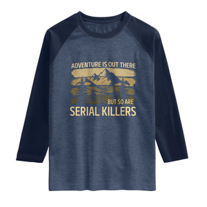 Adventure is Out There But So Are Serial Killers Raglan Shirt Funny Camping Sarcastic