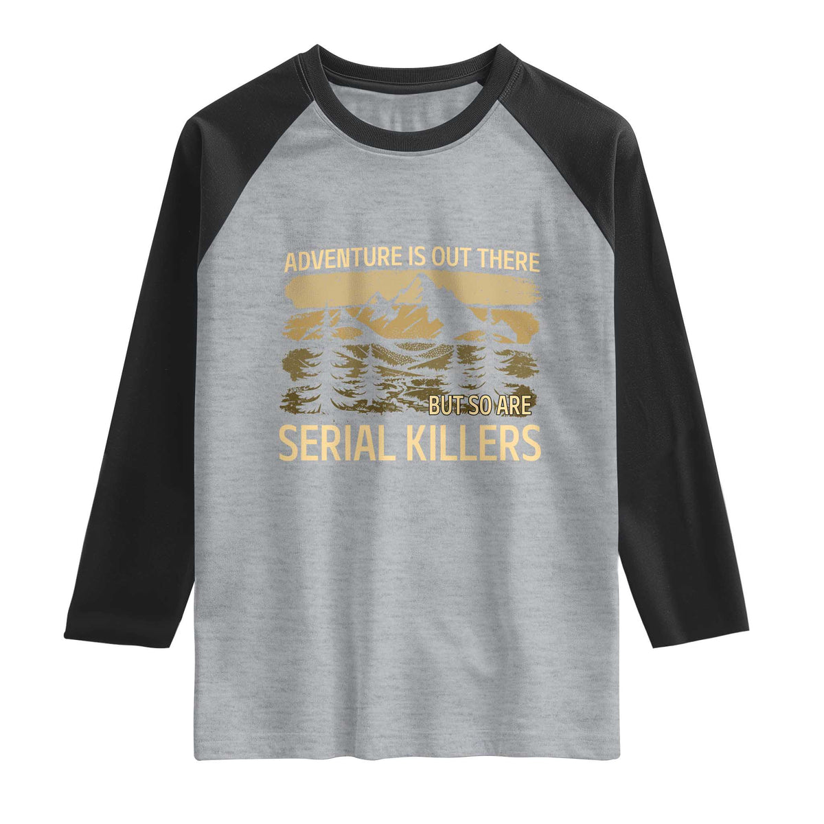 Adventure is Out There But So Are Serial Killers Raglan Shirt Funny Camping Sarcastic