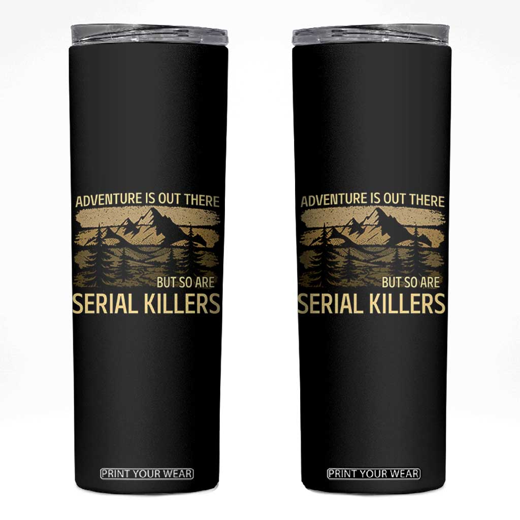 Adventure is Out There But So Are Serial Killers Skinny Tumbler Funny Camping Sarcastic