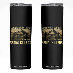 Adventure is Out There But So Are Serial Killers Skinny Tumbler Funny Camping Sarcastic