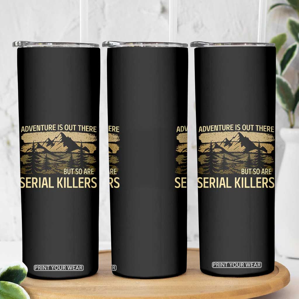 Adventure is Out There But So Are Serial Killers Skinny Tumbler Funny Camping Sarcastic