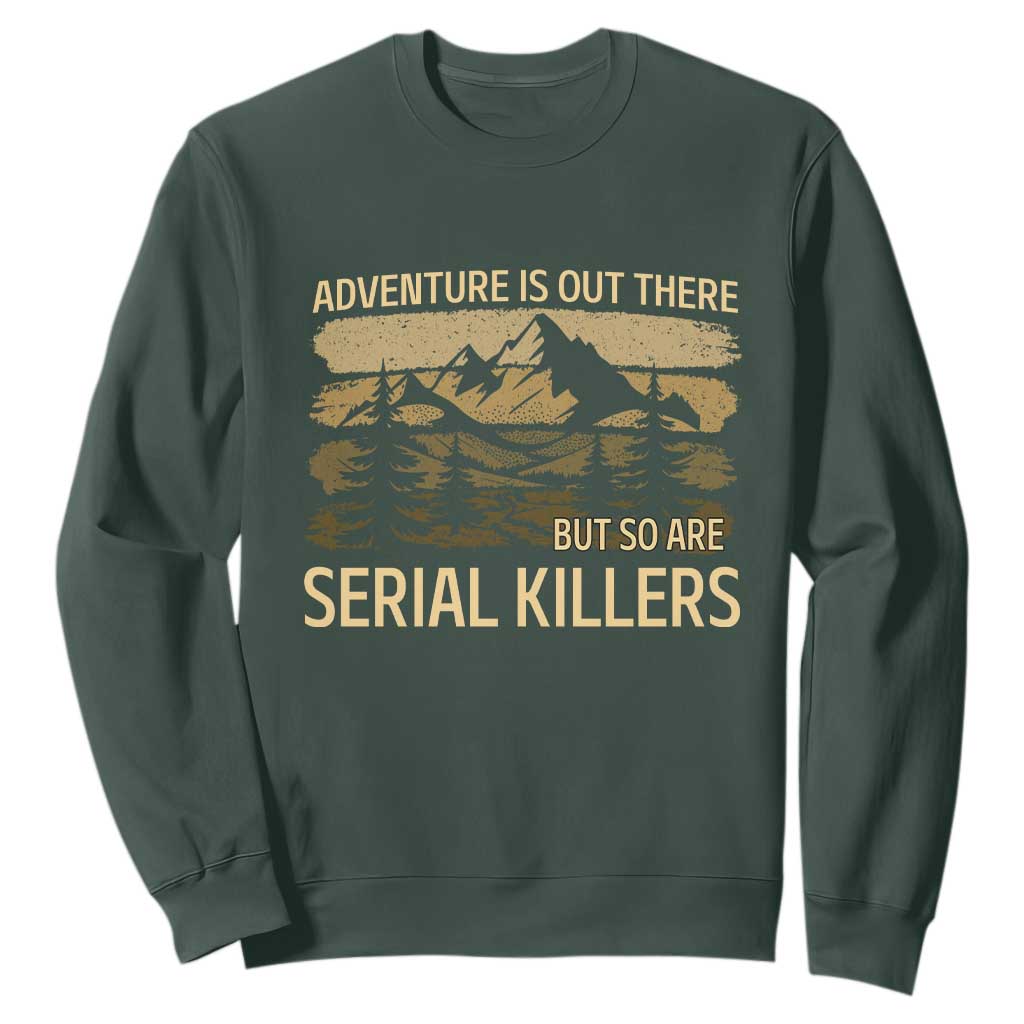 Adventure is Out There But So Are Serial Killers Sweatshirt Funny Camping Sarcastic