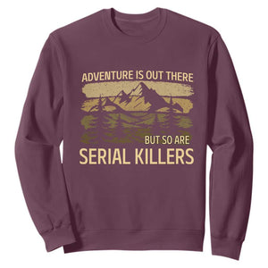Adventure is Out There But So Are Serial Killers Sweatshirt Funny Camping Sarcastic