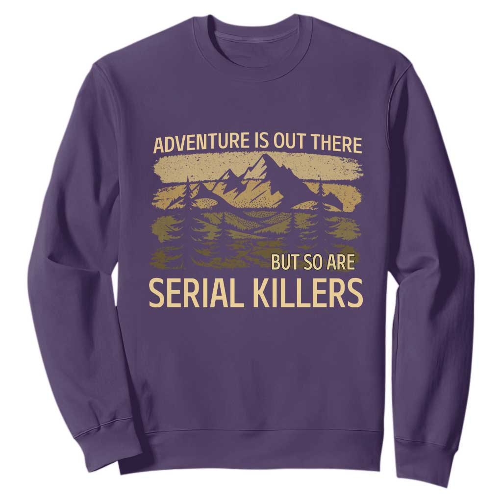 Adventure is Out There But So Are Serial Killers Sweatshirt Funny Camping Sarcastic