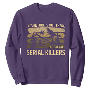Adventure is Out There But So Are Serial Killers Sweatshirt Funny Camping Sarcastic