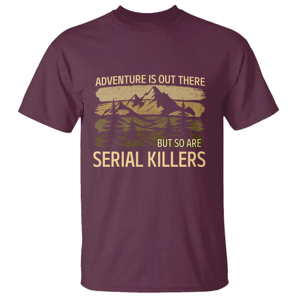 Adventure is Out There But So Are Serial Killers T Shirt Funny Camping Sarcastic