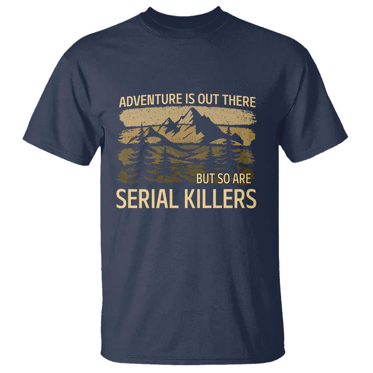 Adventure is Out There But So Are Serial Killers T Shirt Funny Camping Sarcastic